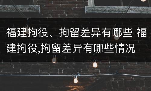 福建拘役、拘留差异有哪些 福建拘役,拘留差异有哪些情况