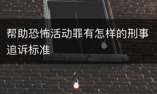 帮助恐怖活动罪有怎样的刑事追诉标准