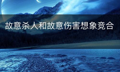 故意杀人和故意伤害想象竞合