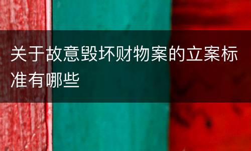 关于故意毁坏财物案的立案标准有哪些
