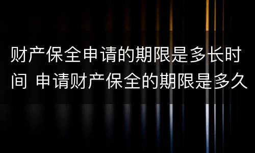 财产保全申请的期限是多长时间 申请财产保全的期限是多久