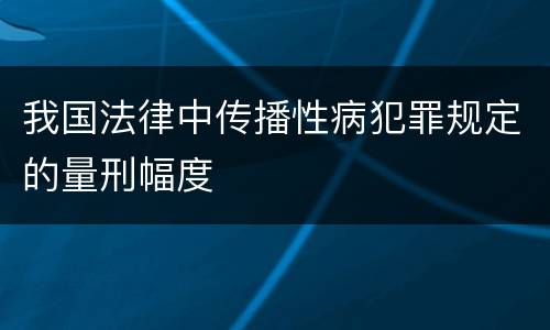 我国法律中传播性病犯罪规定的量刑幅度