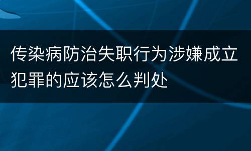 传染病防治失职行为涉嫌成立犯罪的应该怎么判处