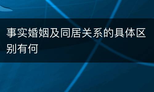 事实婚姻及同居关系的具体区别有何