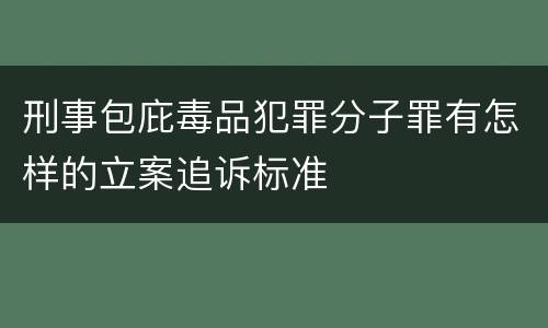 刑事包庇毒品犯罪分子罪有怎样的立案追诉标准