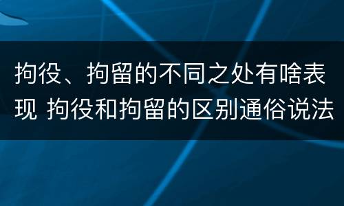 拘役、拘留的不同之处有啥表现 拘役和拘留的区别通俗说法
