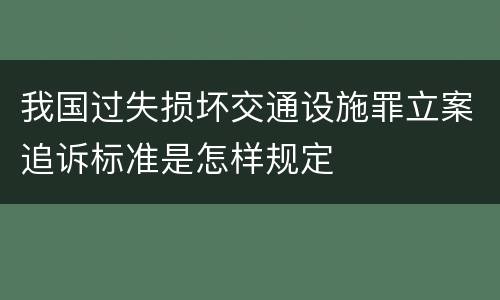 我国过失损坏交通设施罪立案追诉标准是怎样规定