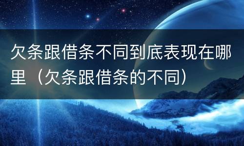 欠条跟借条不同到底表现在哪里（欠条跟借条的不同）