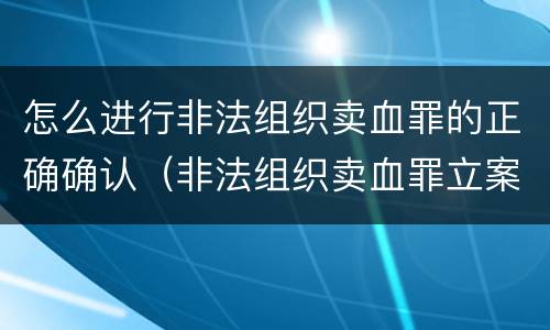 怎么进行非法组织卖血罪的正确确认（非法组织卖血罪立案标准）