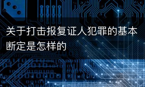 关于打击报复证人犯罪的基本断定是怎样的