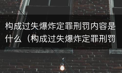 构成过失爆炸定罪刑罚内容是什么（构成过失爆炸定罪刑罚内容是什么意思）
