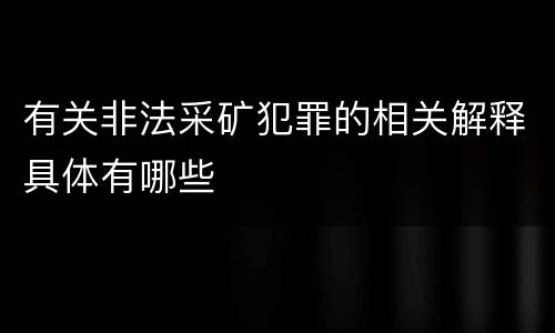 有关非法采矿犯罪的相关解释具体有哪些
