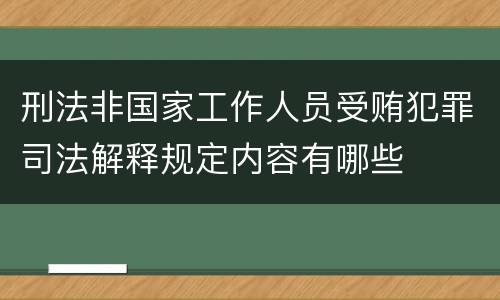 刑法非国家工作人员受贿犯罪司法解释规定内容有哪些