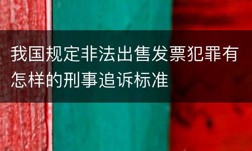 我国规定非法出售发票犯罪有怎样的刑事追诉标准
