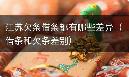 江苏欠条借条都有哪些差异（借条和欠条差别）