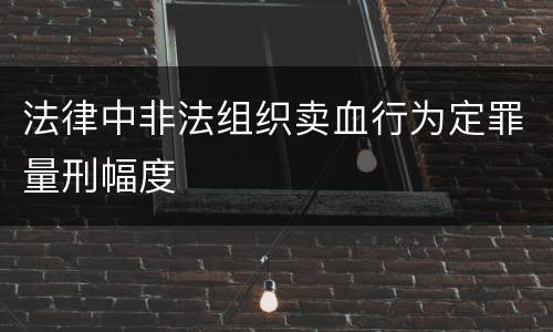 法律中非法组织卖血行为定罪量刑幅度