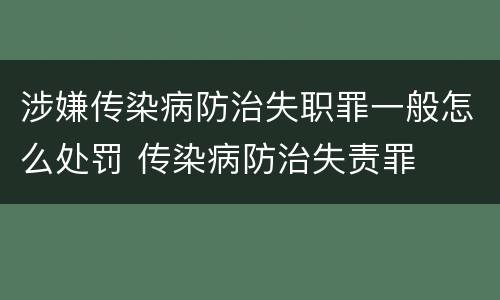 涉嫌传染病防治失职罪一般怎么处罚 传染病防治失责罪