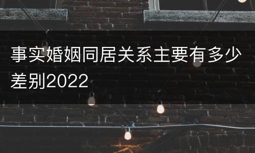 事实婚姻同居关系主要有多少差别2022