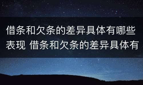 借条和欠条的差异具体有哪些表现 借条和欠条的差异具体有哪些表现形式