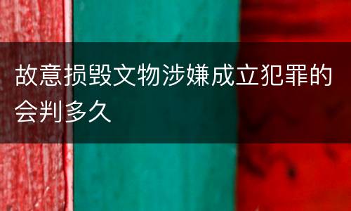 故意损毁文物涉嫌成立犯罪的会判多久
