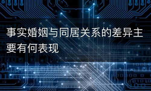事实婚姻与同居关系的差异主要有何表现