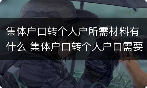 集体户口转个人户所需材料有什么 集体户口转个人户口需要什么