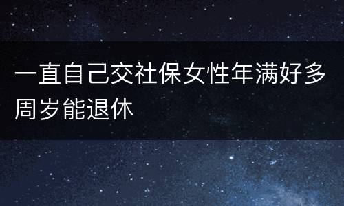 一直自己交社保女性年满好多周岁能退休