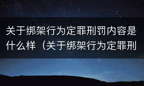 关于绑架行为定罪刑罚内容是什么样（关于绑架行为定罪刑罚内容是什么样的）
