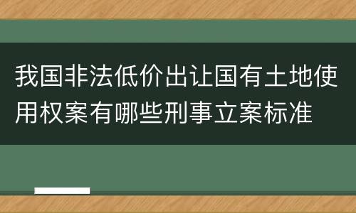 我国非法低价出让国有土地使用权案有哪些刑事立案标准