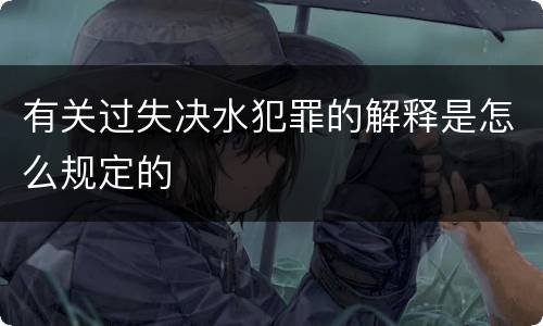 有关过失决水犯罪的解释是怎么规定的