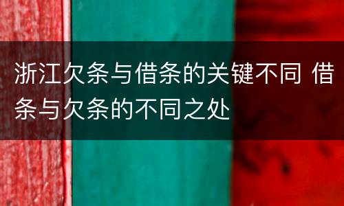 浙江欠条与借条的关键不同 借条与欠条的不同之处