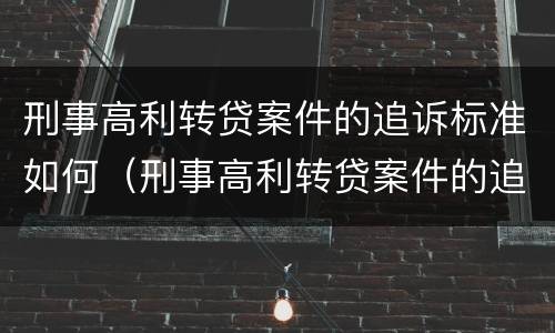 刑事高利转贷案件的追诉标准如何（刑事高利转贷案件的追诉标准如何执行）