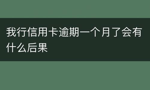 我行信用卡逾期一个月了会有什么后果