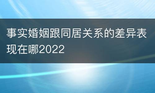 事实婚姻跟同居关系的差异表现在哪2022