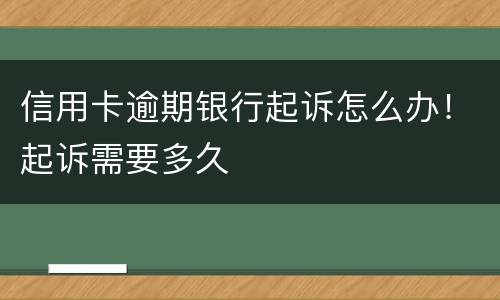 信用卡逾期银行起诉怎么办！起诉需要多久