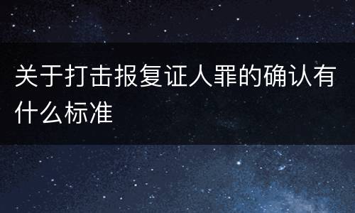 关于打击报复证人罪的确认有什么标准