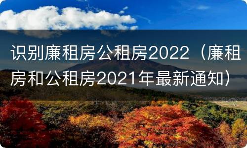 识别廉租房公租房2022（廉租房和公租房2021年最新通知）
