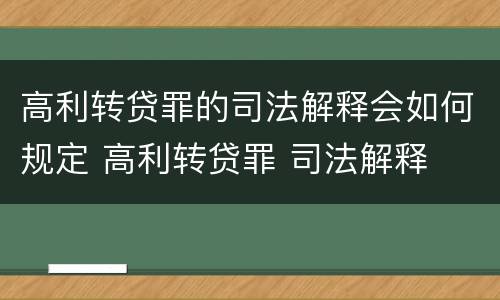 高利转贷罪的司法解释会如何规定 高利转贷罪 司法解释