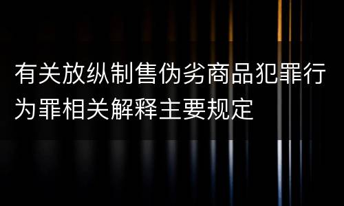 有关放纵制售伪劣商品犯罪行为罪相关解释主要规定