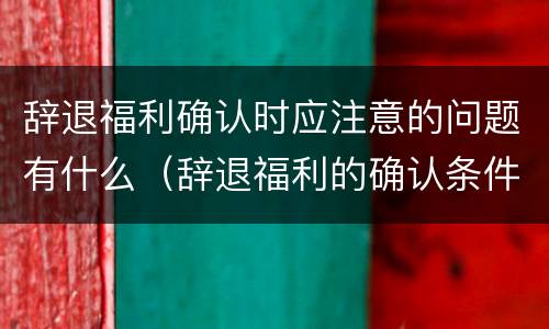 辞退福利确认时应注意的问题有什么（辞退福利的确认条件）