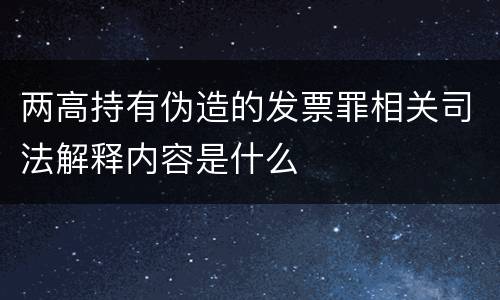 两高持有伪造的发票罪相关司法解释内容是什么