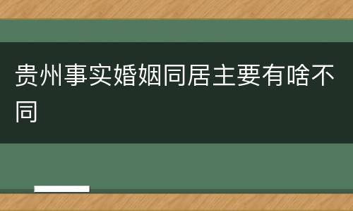 贵州事实婚姻同居主要有啥不同