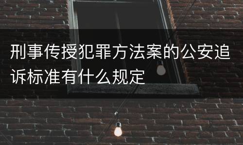 刑事传授犯罪方法案的公安追诉标准有什么规定