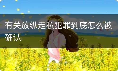 有关放纵走私犯罪到底怎么被确认