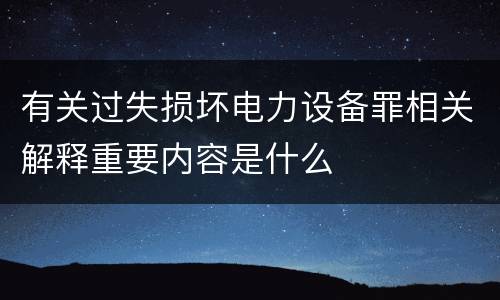 有关过失损坏电力设备罪相关解释重要内容是什么