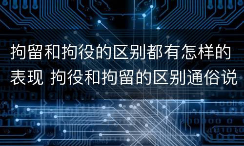 拘留和拘役的区别都有怎样的表现 拘役和拘留的区别通俗说法