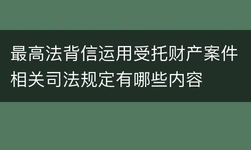 最高法背信运用受托财产案件相关司法规定有哪些内容