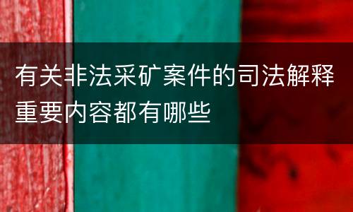 有关非法采矿案件的司法解释重要内容都有哪些