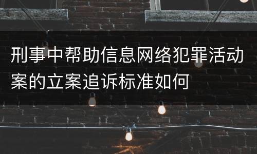 刑事中帮助信息网络犯罪活动案的立案追诉标准如何