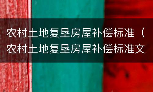 农村土地复垦房屋补偿标准（农村土地复垦房屋补偿标准文件）